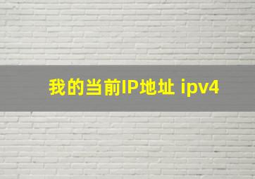 我的当前IP地址 ipv4